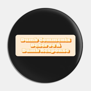 Dumb Comments Deserve A Dumb Response - Orange Version Pin