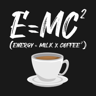 Energy is Milk with Coffee T-Shirt