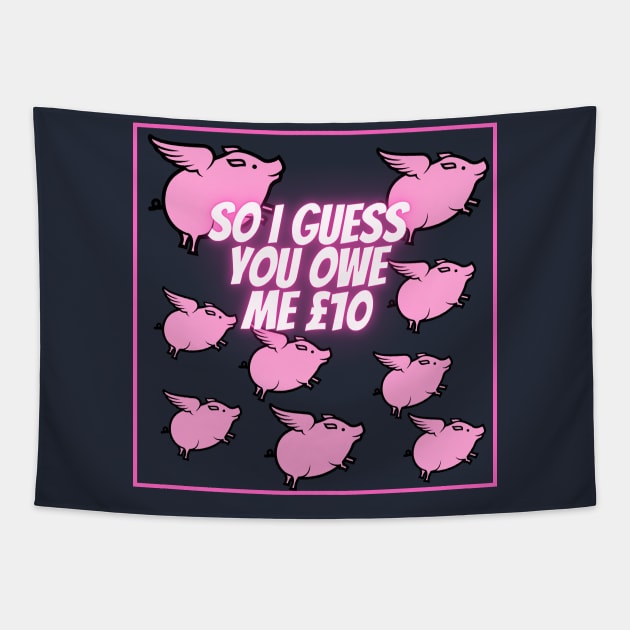 So I guess you owe me £10 (when pigs fly) Tapestry by Sachabo