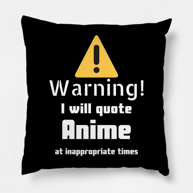 Warning I will quote Anime at inappropriate times Pillow by DennisMcCarson