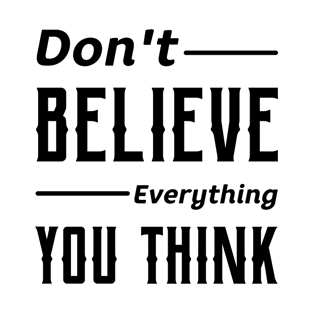 Don't Believe Everything - Gift Funny T-Shirt