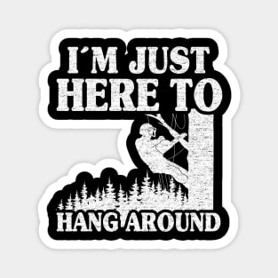 Just Here To Hang Around Funny Arborist Gift Tree Work Magnet