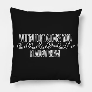 When Life Gives You Curves Flaunt Them Pillow