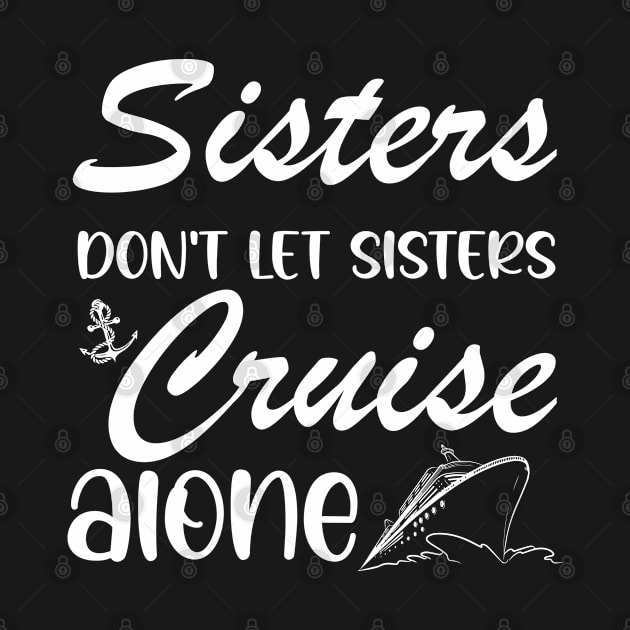 Sisters Don't Let Sisters Cruise Alone T-shirt Trip Gift by chidadesign