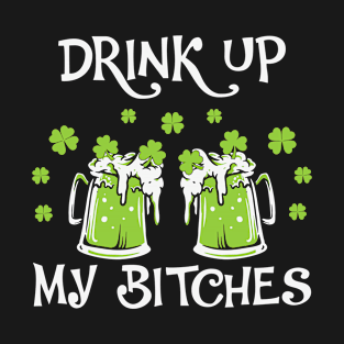 Drink up my bitches T-Shirt