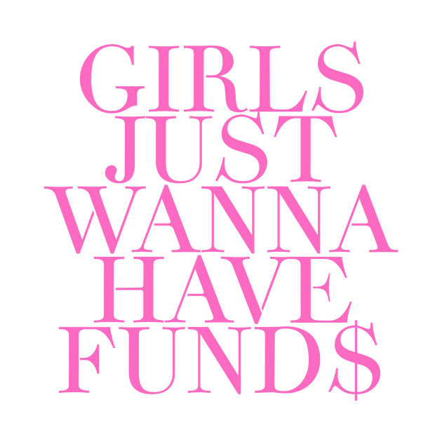 Girls Just Wanna Have Funds by Asilynn