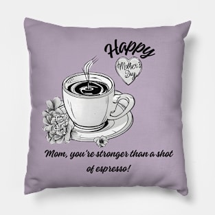 Mom, You're Stronger than a Shot of Espresso. Happy Mother's Day! (Motivation and Inspiration) Pillow