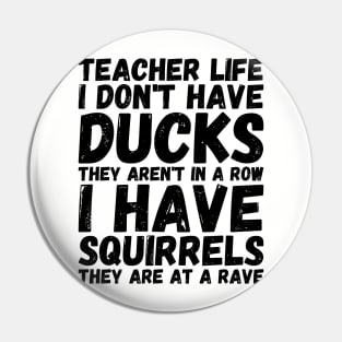 teacher life i don' have ducks they aren't in a row i have squirrels they are at a rave - I do not have ducks Pin