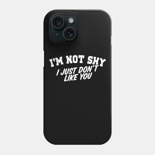 I'm Not Shy I Just Don't Like You Phone Case by TextTees