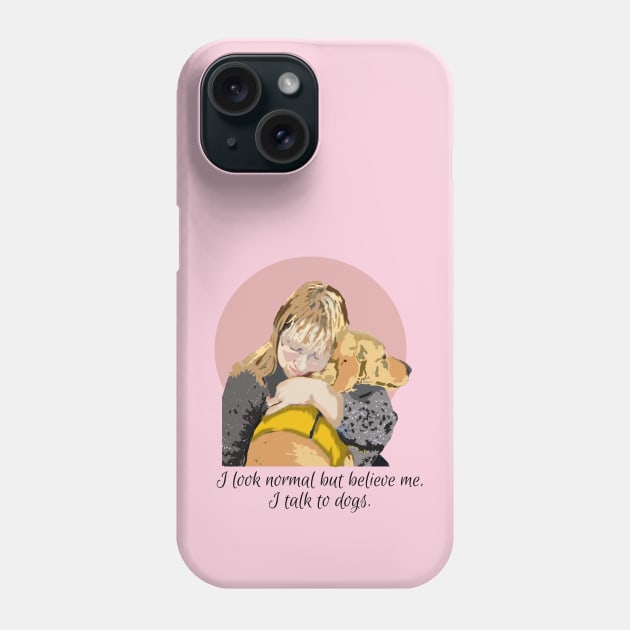 I Talk to Dogs Phone Case by B C Designs