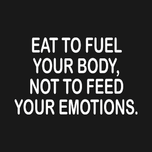 Eat to fuel your body - inspirational t-shirt gift idea T-Shirt