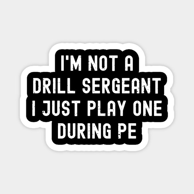 I'm not a drill sergeant, I just play one during PE Magnet by trendynoize