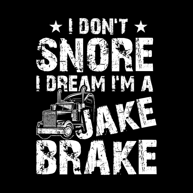 Funny Truck Lover Tee I Don't Snore I Dream I'm A Jake Brake by celeryprint