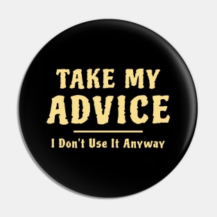 Take My Advice I Don't Use It Anyway Funny Saying Pin