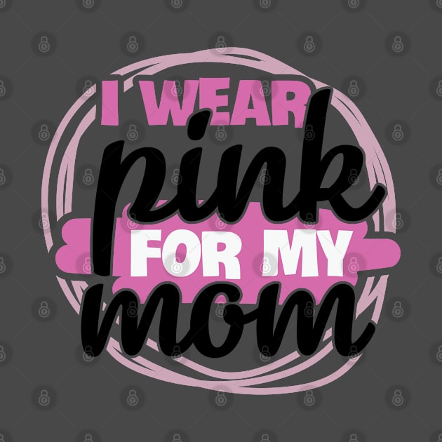 I Wear Pink For My Mom by RKP'sTees
