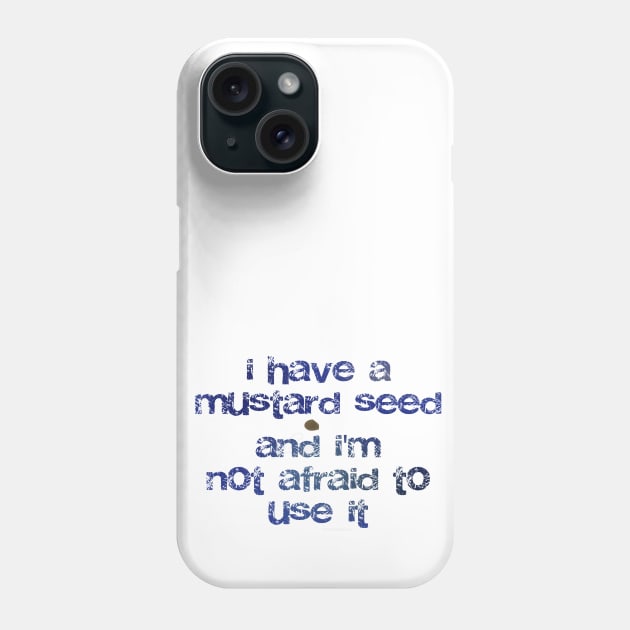 I have a mustard seed and I'm not afraid to use it Phone Case by Third Day Media, LLC.