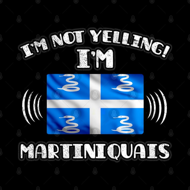 I'm Not Yelling I'm Martiniquais - Gift for Martiniquais With Roots From Martinique by Country Flags