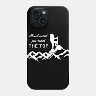 Climb Until You Reach The Top Phone Case