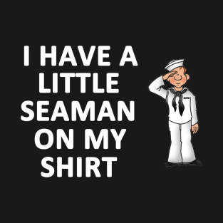 I Have a Little Seaman On My Shirt T-Shirt