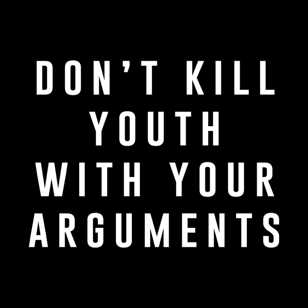 Don't kill youth with your arguments by martinroj