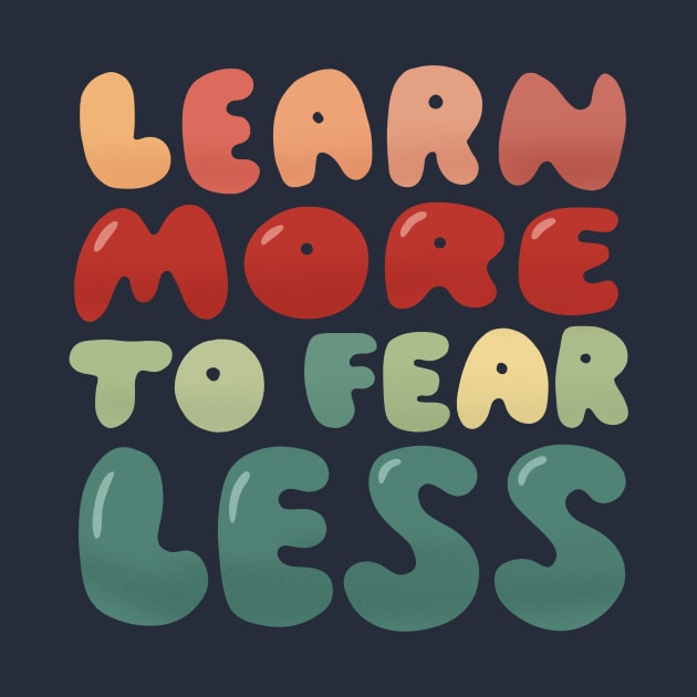 Learn more to fear less by What a fab day!