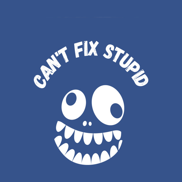 Disover You Can't Fix Stupid - Funny Face - T-Shirt