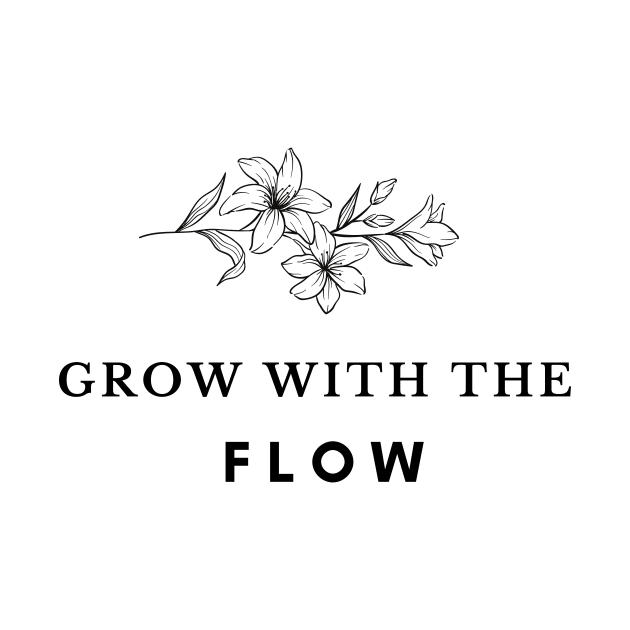 Grow With The Flow by Tee Shop