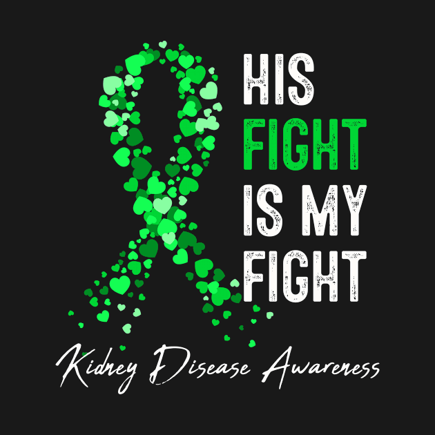 Kidney Disease Awareness His Fight Is My Fight Green Ribbon by TeeA