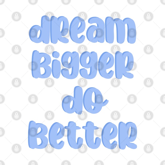 Dream bigger Do better by BoogieCreates