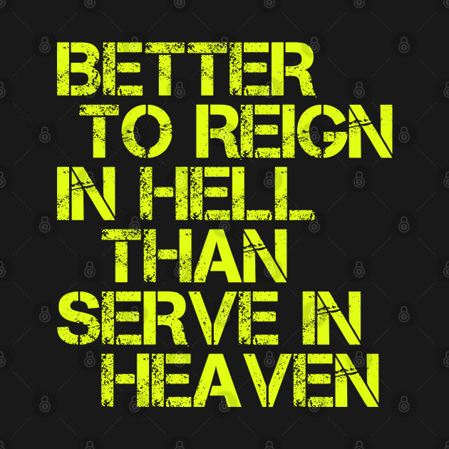 Better to Reign in Hell Than Serve in Heaven - Atheist - T ...