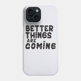 Better Things Are Coming Phone Case