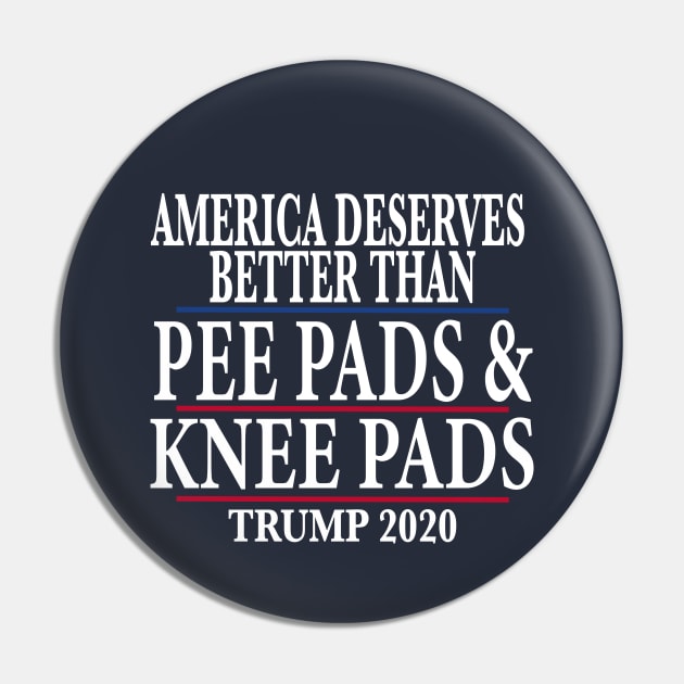 America Deserves Better Than Pee Pads and Knee Pads Trump 2020 Pin by SugarMootz