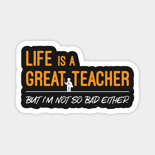 Life is a Great Teacher But I Am Not So Bad Either Magnet by WIZECROW