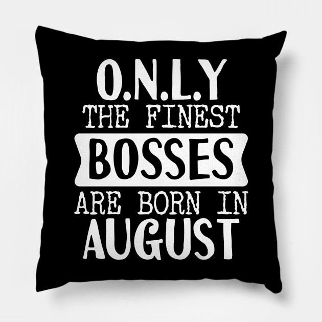 Only The Finest Bosses Are Born In August Pillow by Tesszero