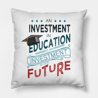 'Education Is An Investment In Our Future' Education Shirt Pillow