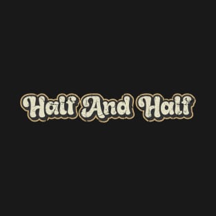 Half and Half - Vintage Text T-Shirt