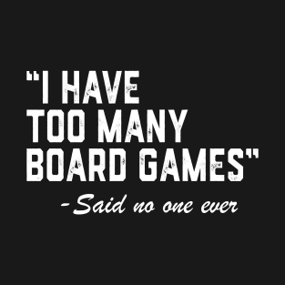 I Have Too Many Board Games Said No One Ever T-Shirt