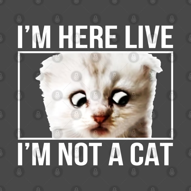 I'm here live, I'm not a cat by ZazasDesigns