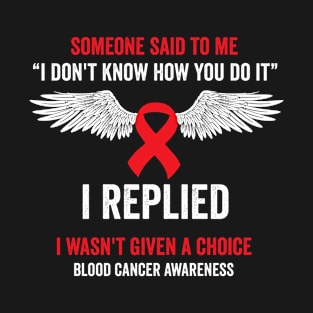 I wasn't given a choice - blood cancer warrior T-Shirt