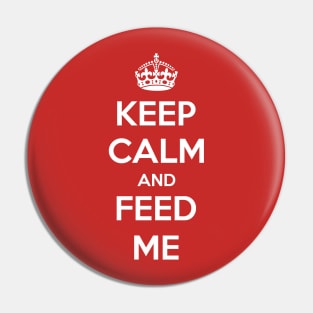 Keep Calm And Feed Me Pin