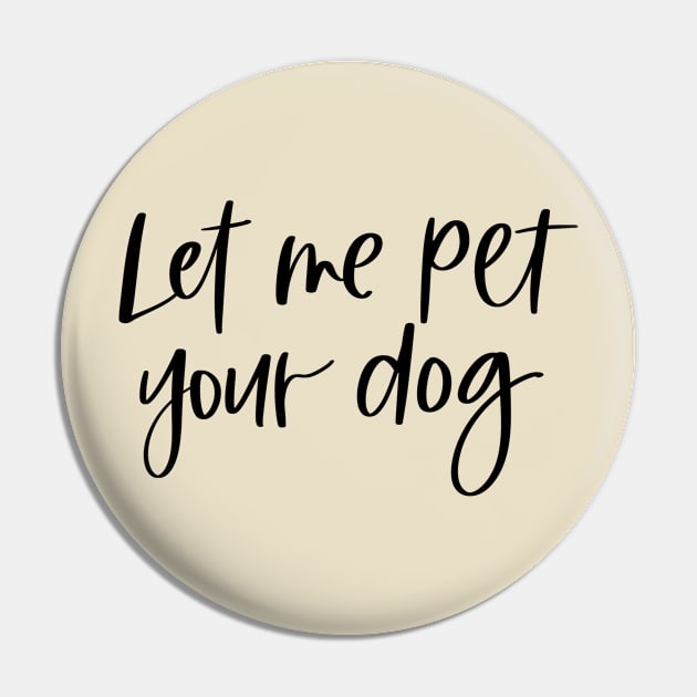 Let Me Pet Your Dog Pin by Peggy Dean