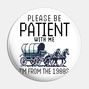 Please Be Patient with Me I'm from the 1900s Pin