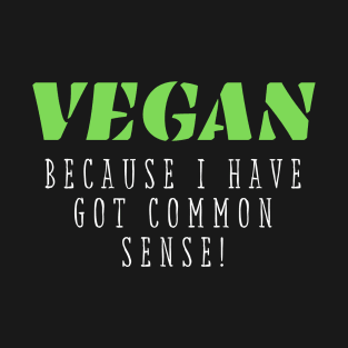 Vegan funny quote: vegan because I have got common sense T-Shirt