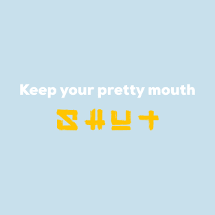 Keep your pretty mouth shut T-Shirt