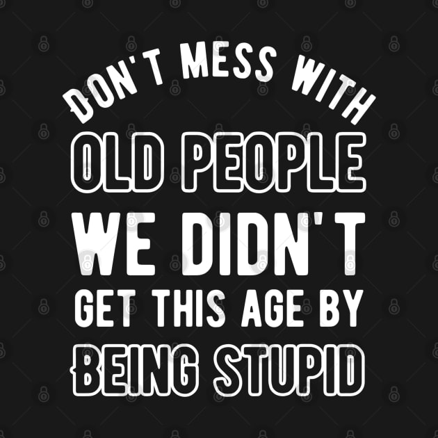 Don't mess with old people we didn't get this age by being stupid by Alennomacomicart