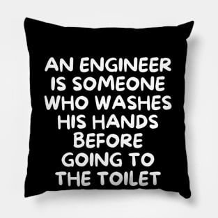 An engineer is someone who washes his hands before going to the toilet Pillow