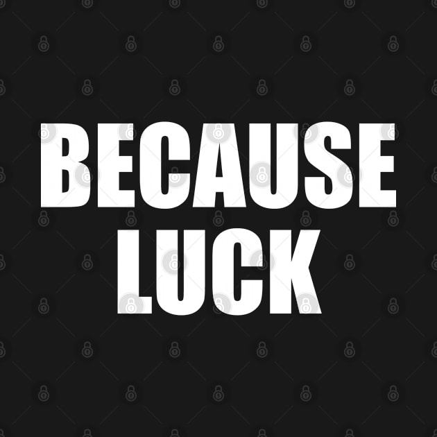 Because Luck by EpicEndeavours