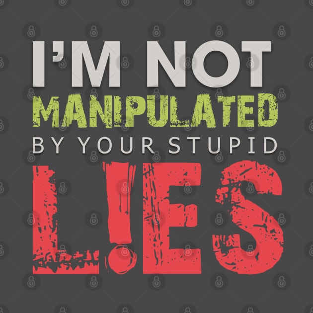 I'm Not Manipulated by your Stupid LIES by Markyartshop