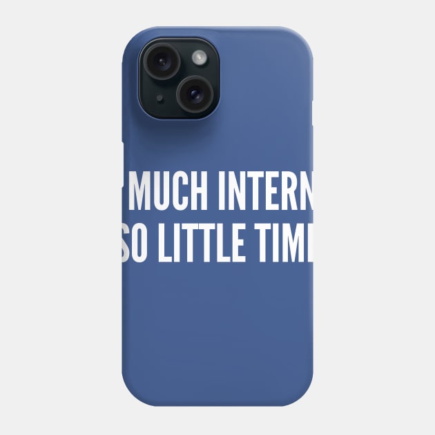 So Much Internet So Little Time - Funny Internet Statement Phone Case by sillyslogans
