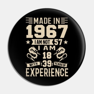 Made In 1967 I Am Not 57 I Am 18 With 39 Years Of Experience Pin